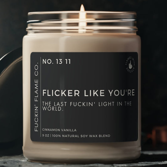 Flicker like you're the last fuckin' light in the world. Soy Candle