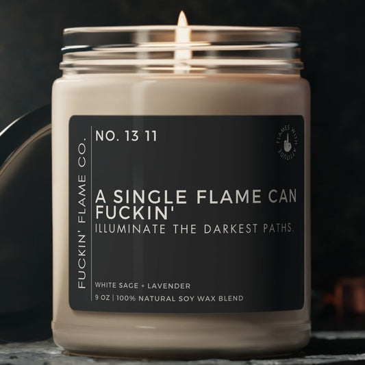 A single flame can fuckin' illuminate the darkest paths. Soy Candle