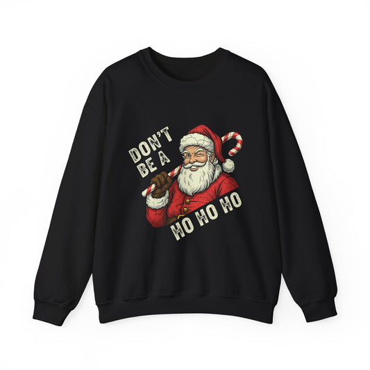 Dont Be A Ho Ho Ho Crewneck Sweatshirt - Unisex
