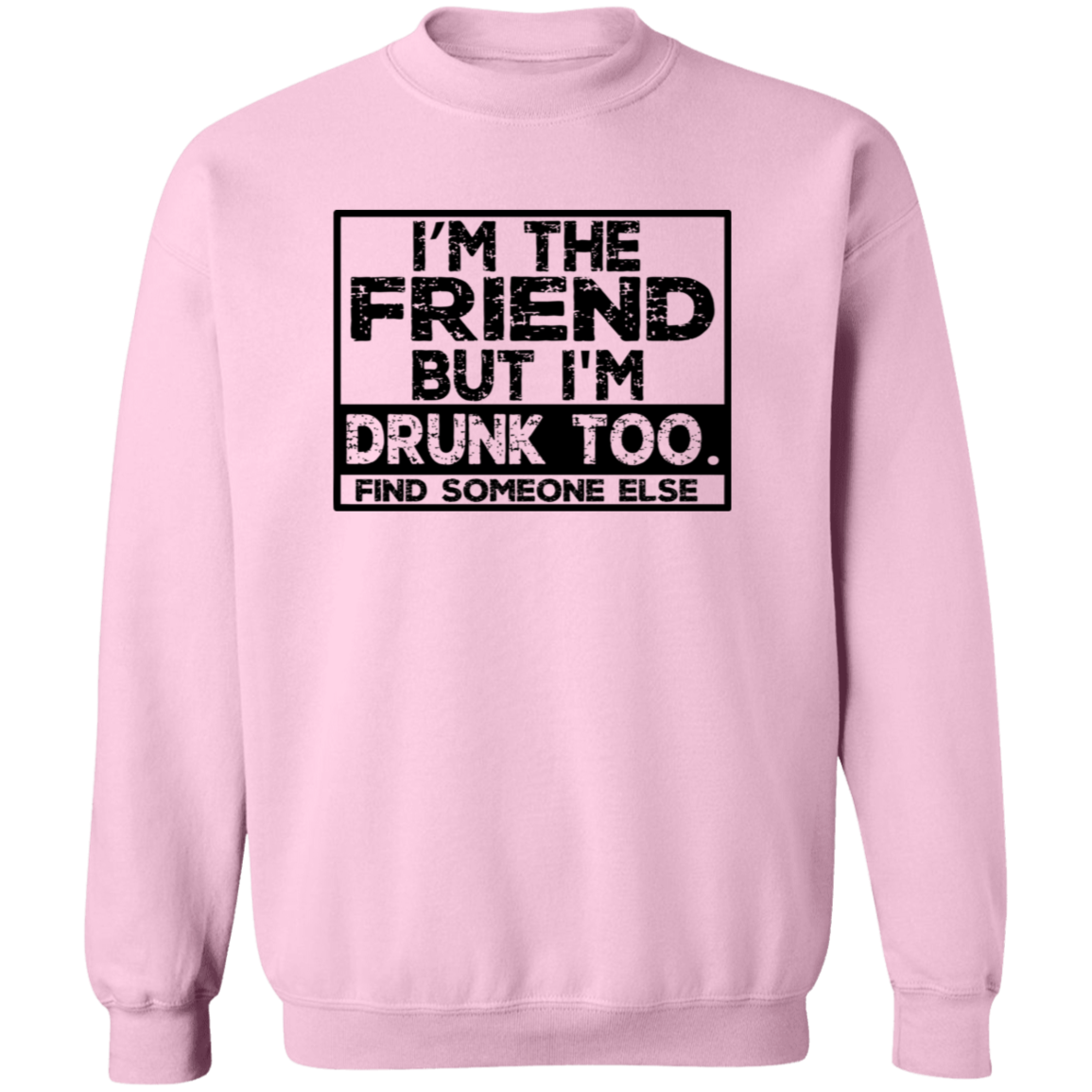 Im The Friend Too Drink G180 Crewneck Pullover Sweatshirt Im The Friend Too Drink G180 Crewneck Pullover Sweatshirt