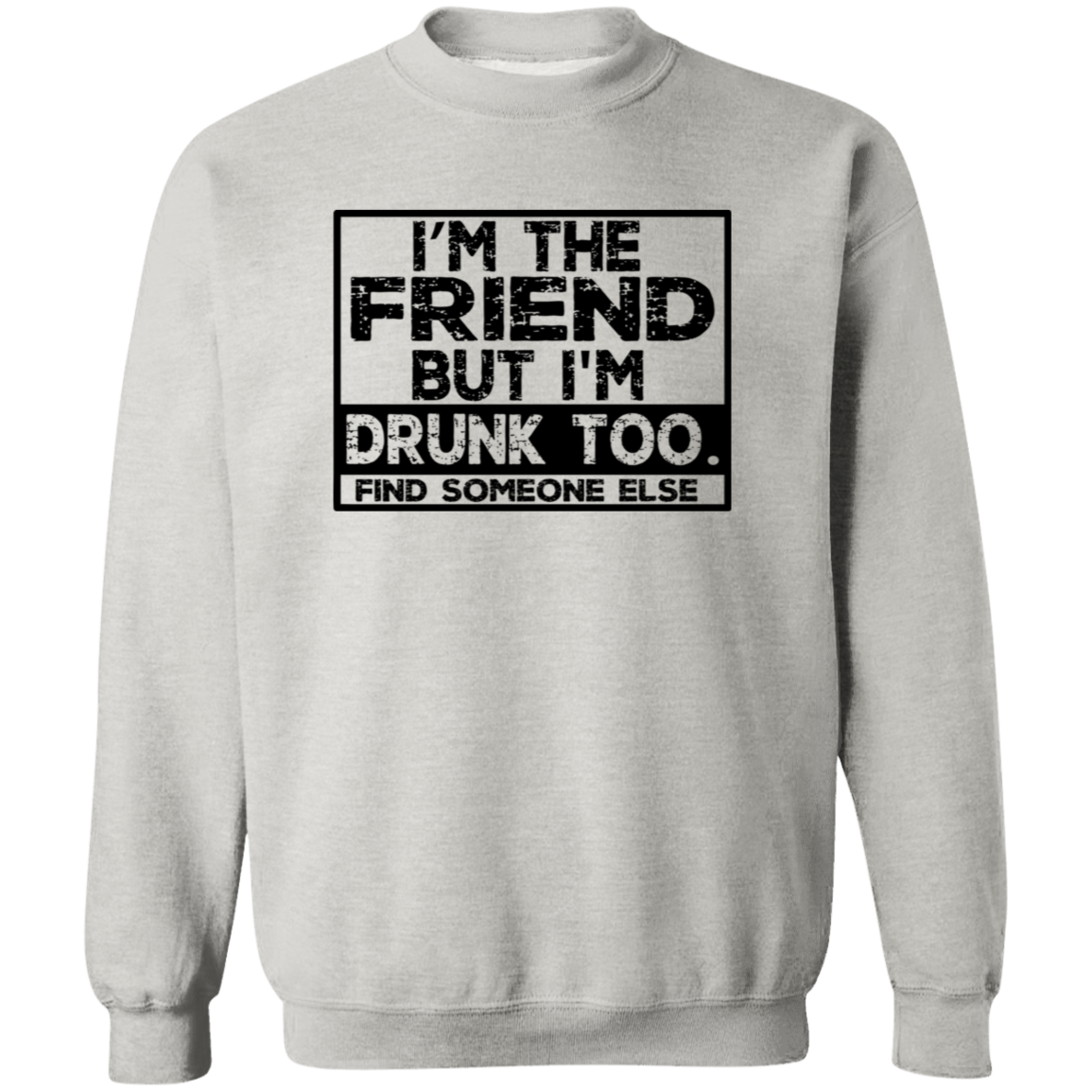 Im The Friend Too Drink G180 Crewneck Pullover Sweatshirt Im The Friend Too Drink G180 Crewneck Pullover Sweatshirt