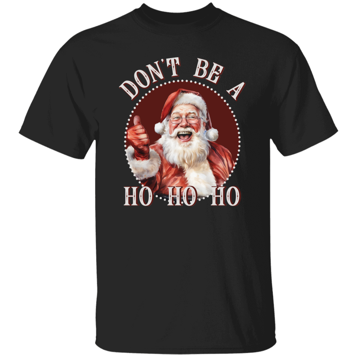 Don'T Be A Ho Ho Ho G500 5.3 oz. T-Shirt Don'T Be A Ho Ho Ho G500 5.3 oz. T-Shirt