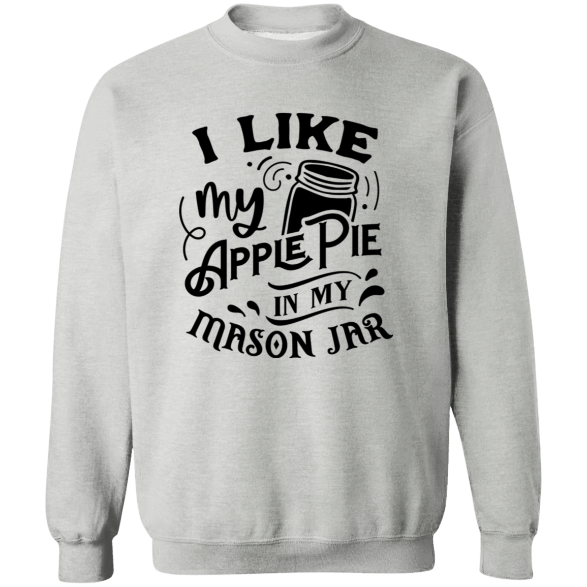 I Like My Apple Pie G180 Crewneck Pullover Sweatshirt I Like My Apple Pie G180 Crewneck Pullover Sweatshirt