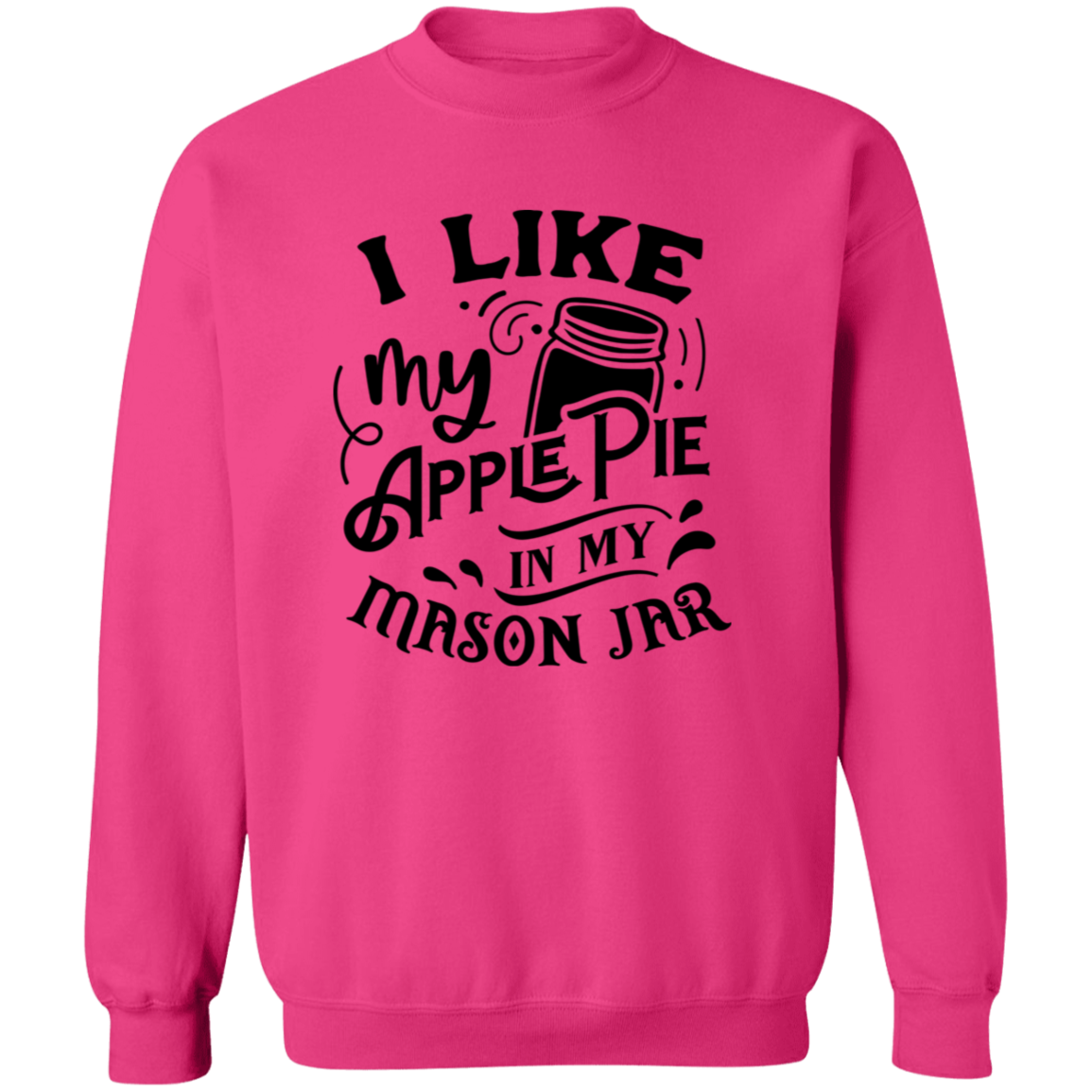 I Like My Apple Pie G180 Crewneck Pullover Sweatshirt I Like My Apple Pie G180 Crewneck Pullover Sweatshirt