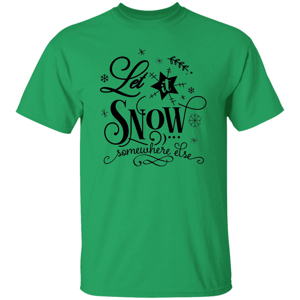 Let It Snow Somewhere Else G500 5.3 oz. T-Shirt Let It Snow Somewhere Else G500 5.3 oz. T-Shirt