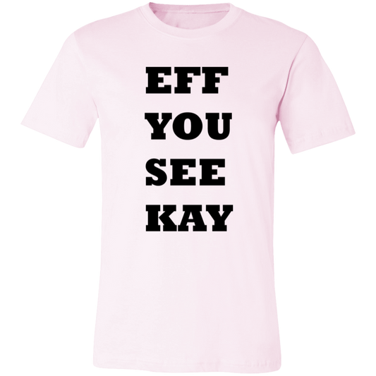 EFF YOU SEE KAY 3001C Unisex Jersey Short-Sleeve T-Shirt
