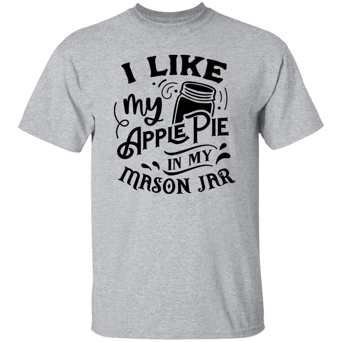 I Like My Apple Pie G500 5.3 oz. T-Shirt I Like My Apple Pie G500 5.3 oz. T-Shirt