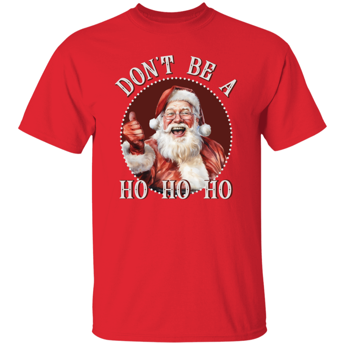 Don'T Be A Ho Ho Ho G500 5.3 oz. T-Shirt Don'T Be A Ho Ho Ho G500 5.3 oz. T-Shirt