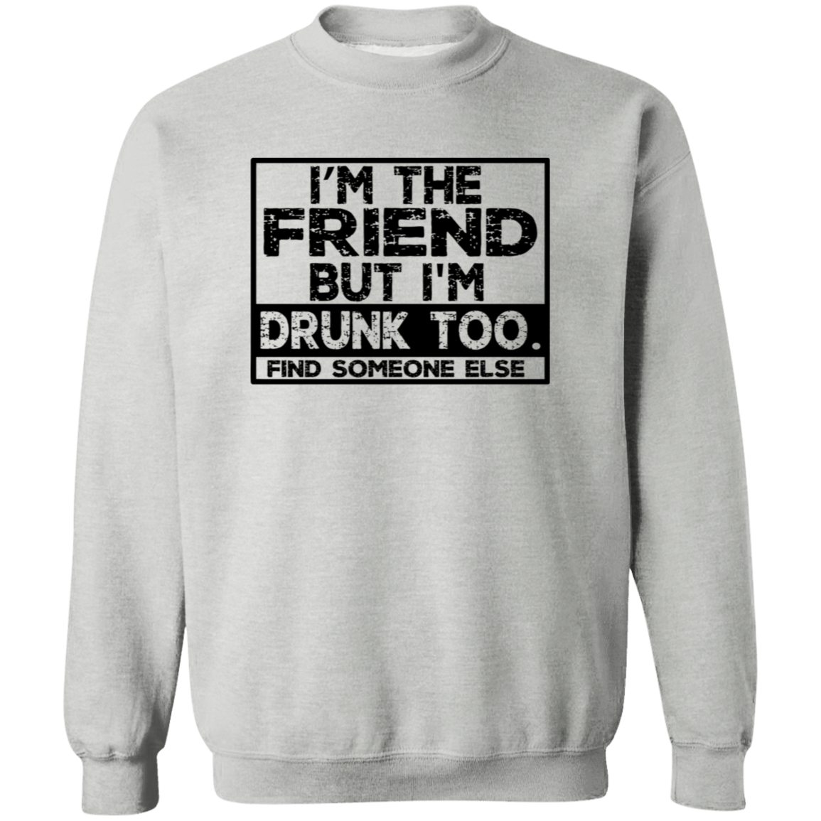 Im The Friend Too Drink G180 Crewneck Pullover Sweatshirt Im The Friend Too Drink G180 Crewneck Pullover Sweatshirt