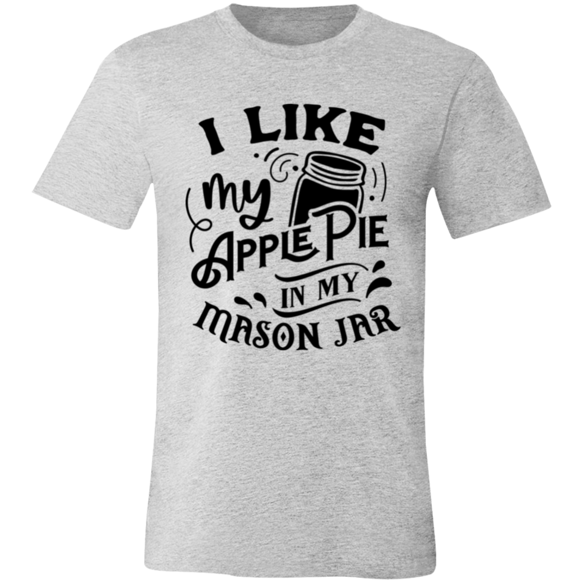I Like My Apple Pie 3001C Unisex Jersey Short-Sleeve T-Shirt I Like My Apple Pie 3001C Unisex Jersey Short-Sleeve T-Shirt