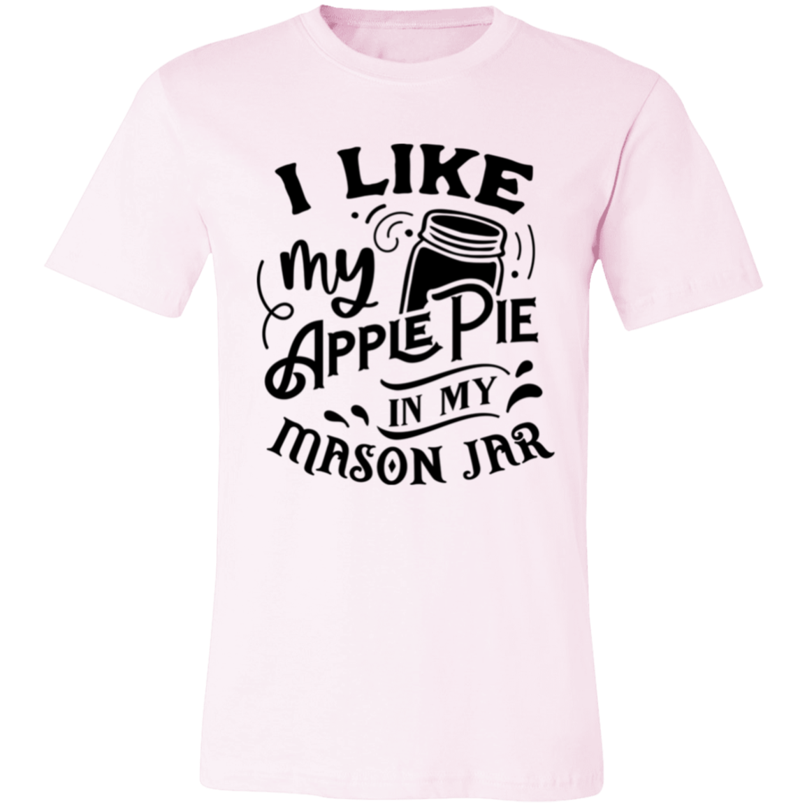 I Like My Apple Pie 3001C Unisex Jersey Short-Sleeve T-Shirt I Like My Apple Pie 3001C Unisex Jersey Short-Sleeve T-Shirt