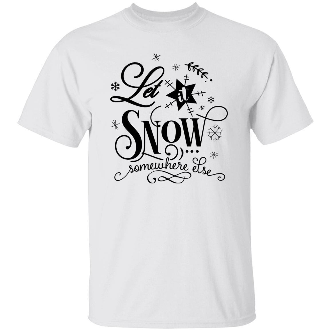 Let It Snow Somewhere Else G500 5.3 oz. T-Shirt Let It Snow Somewhere Else G500 5.3 oz. T-Shirt