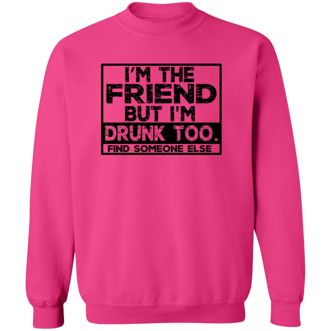 Im The Friend Too Drink G180 Crewneck Pullover Sweatshirt Im The Friend Too Drink G180 Crewneck Pullover Sweatshirt