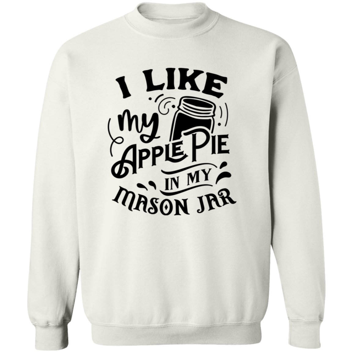 I Like My Apple Pie G180 Crewneck Pullover Sweatshirt I Like My Apple Pie G180 Crewneck Pullover Sweatshirt