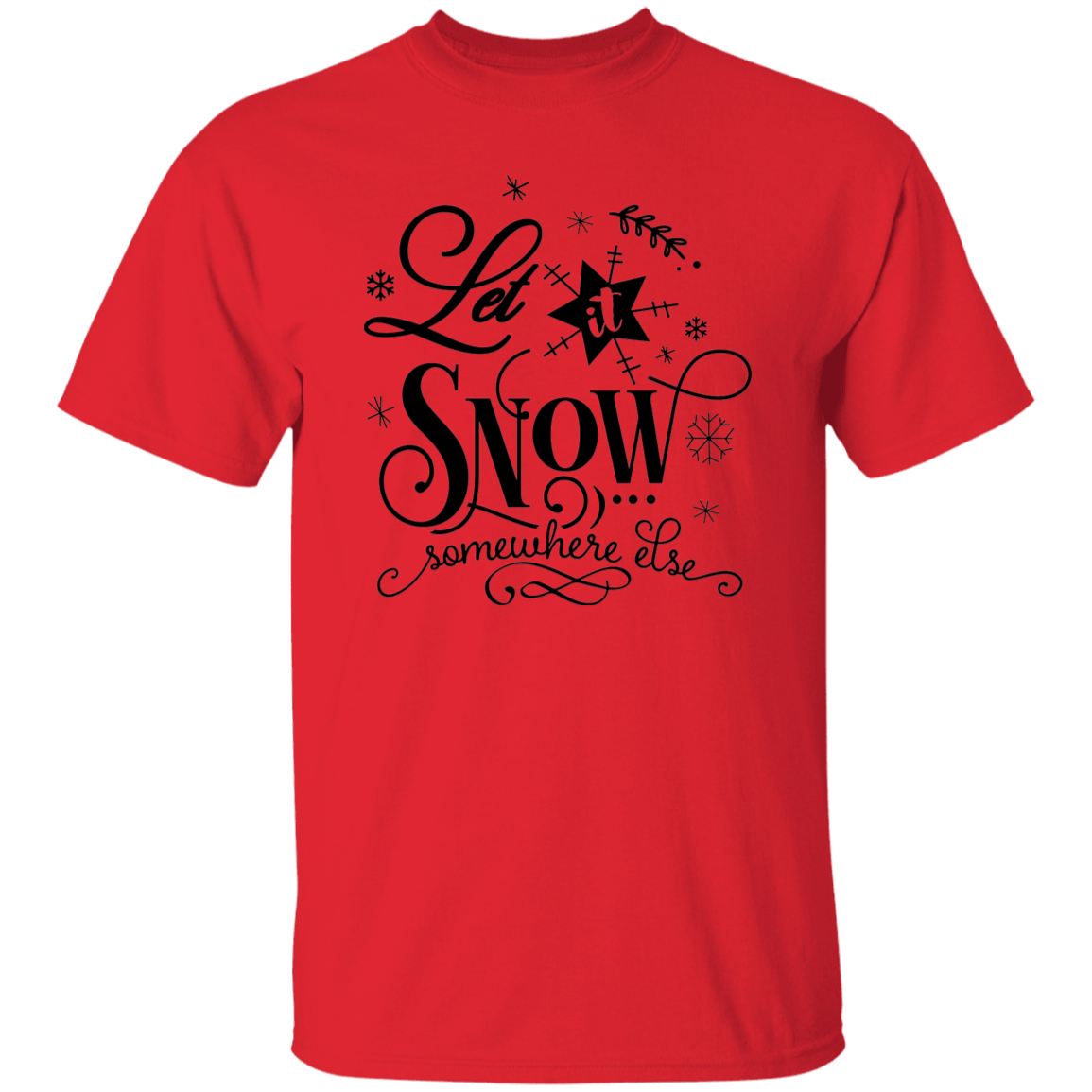 Let It Snow Somewhere Else G500 5.3 oz. T-Shirt Let It Snow Somewhere Else G500 5.3 oz. T-Shirt