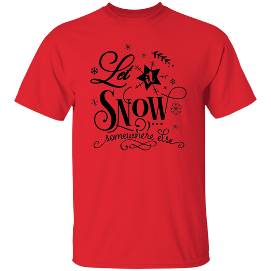 Let It Snow Somewhere Else G500 5.3 oz. T-Shirt
