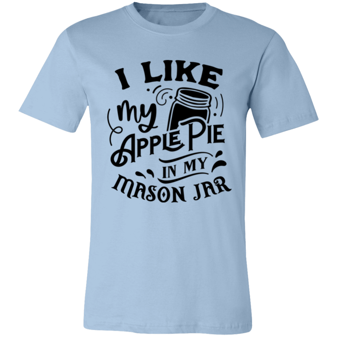 I Like My Apple Pie 3001C Unisex Jersey Short-Sleeve T-Shirt I Like My Apple Pie 3001C Unisex Jersey Short-Sleeve T-Shirt