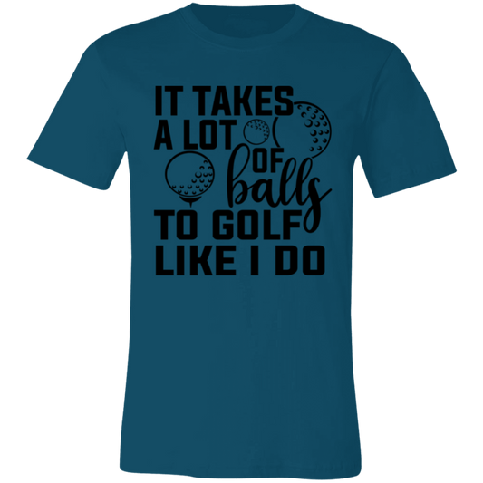 It takes a lot of balls 1 3001C Unisex Jersey Short-Sleeve T-Shirt