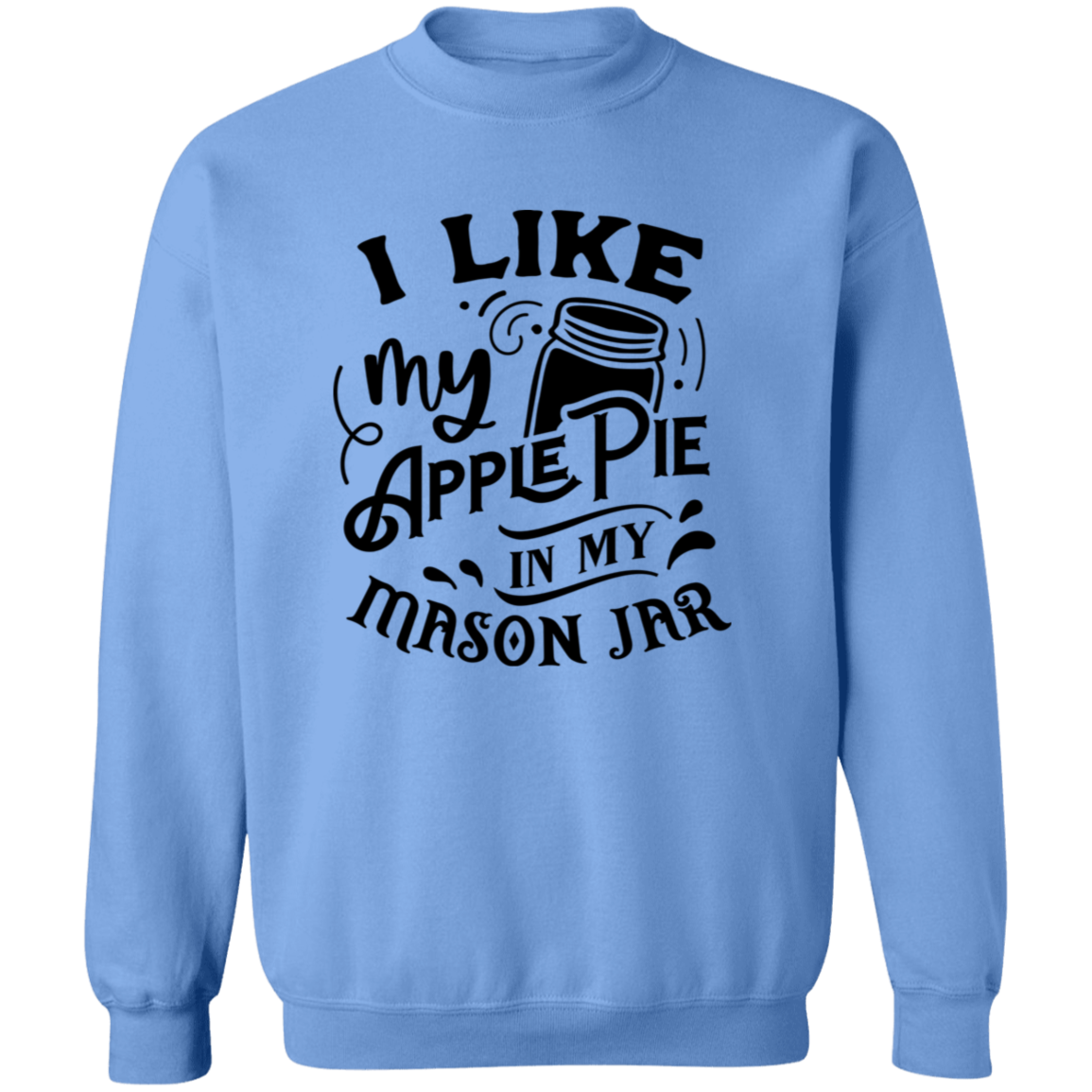 I Like My Apple Pie G180 Crewneck Pullover Sweatshirt I Like My Apple Pie G180 Crewneck Pullover Sweatshirt
