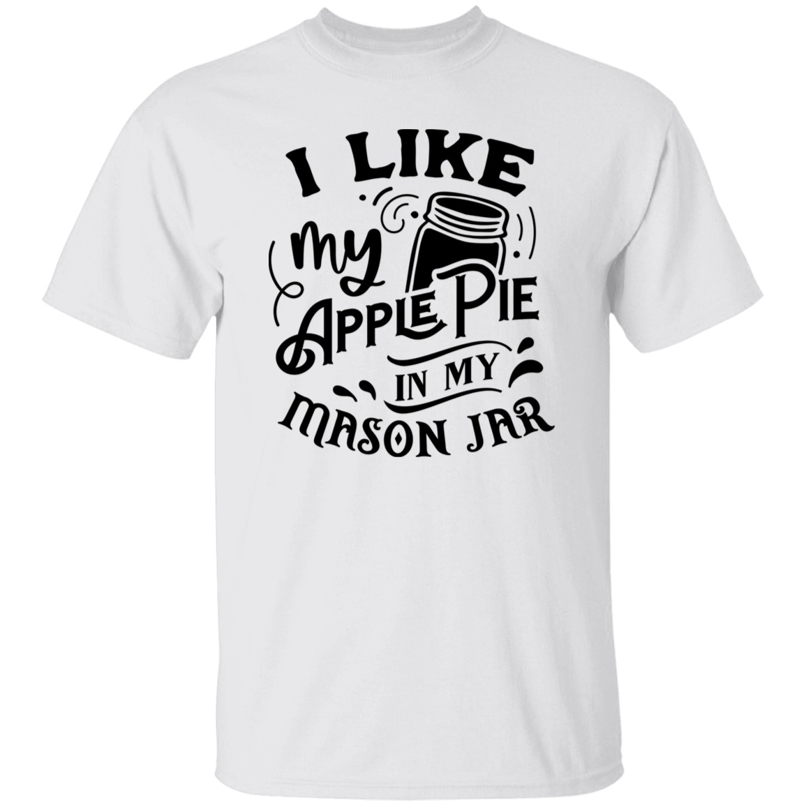 I Like My Apple Pie G500 5.3 oz. T-Shirt I Like My Apple Pie G500 5.3 oz. T-Shirt