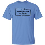 I’M Just Wtf-Ing My Way Through Life G500 5.3 oz. T-Shirt I’M Just Wtf-Ing My Way Through Life G500 5.3 oz. T-Shirt
