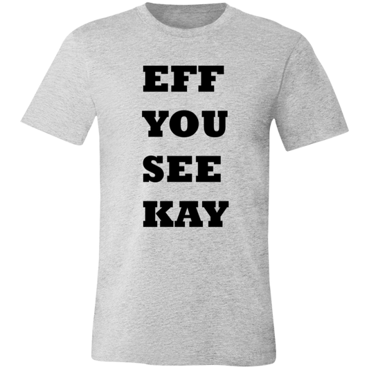 EFF YOU SEE KAY 3001C Unisex Jersey Short-Sleeve T-Shirt
