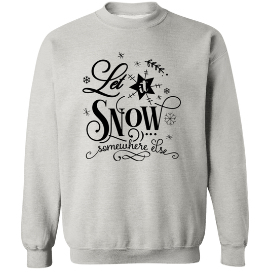 Let It Snow Somewhere Else Crewneck Sweatshirt - Unisex
