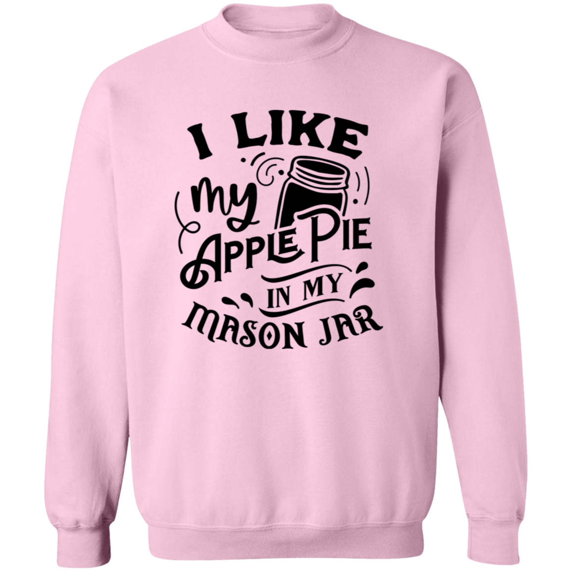 I Like My Apple Pie G180 Crewneck Pullover Sweatshirt I Like My Apple Pie G180 Crewneck Pullover Sweatshirt