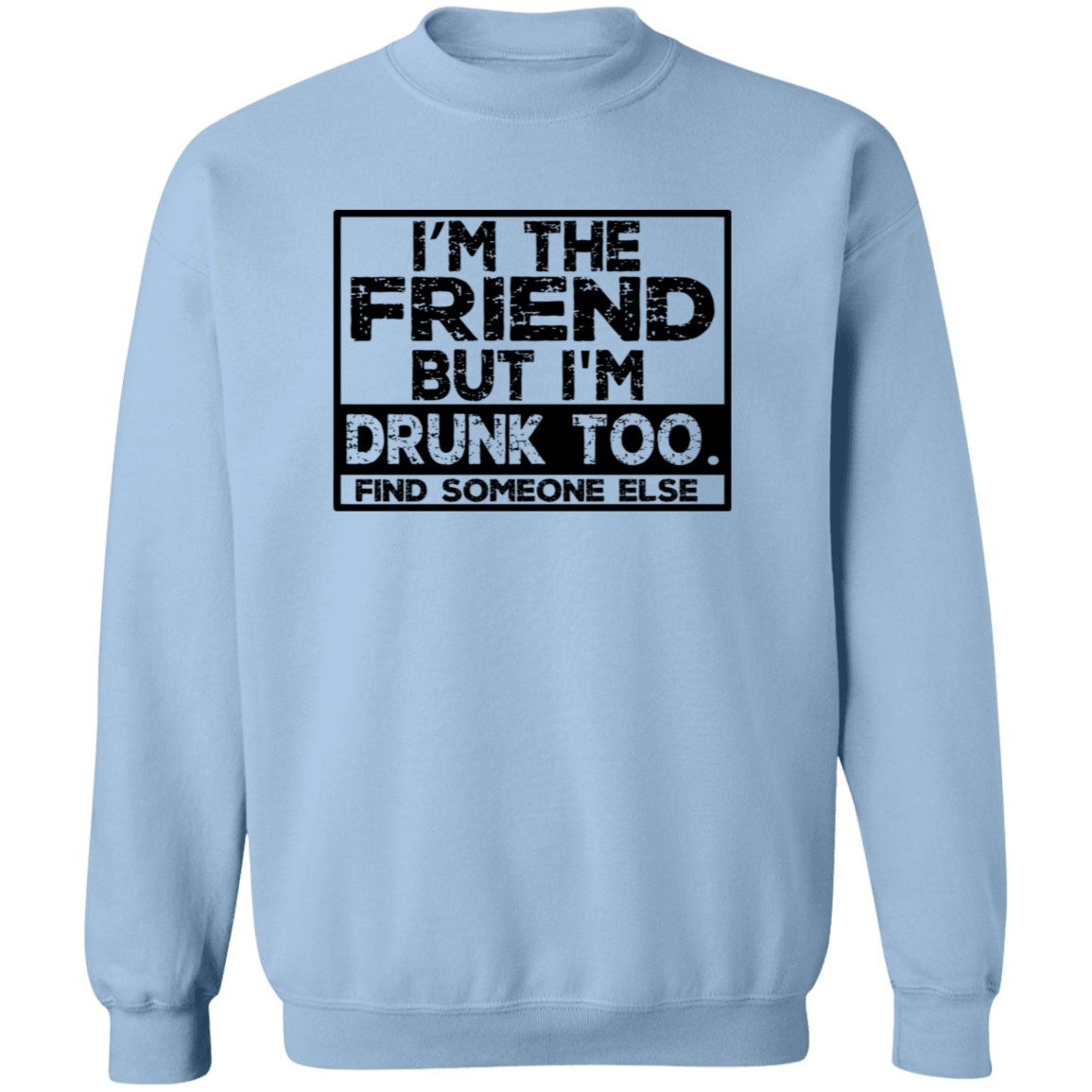 Im The Friend Too Drink G180 Crewneck Pullover Sweatshirt Im The Friend Too Drink G180 Crewneck Pullover Sweatshirt