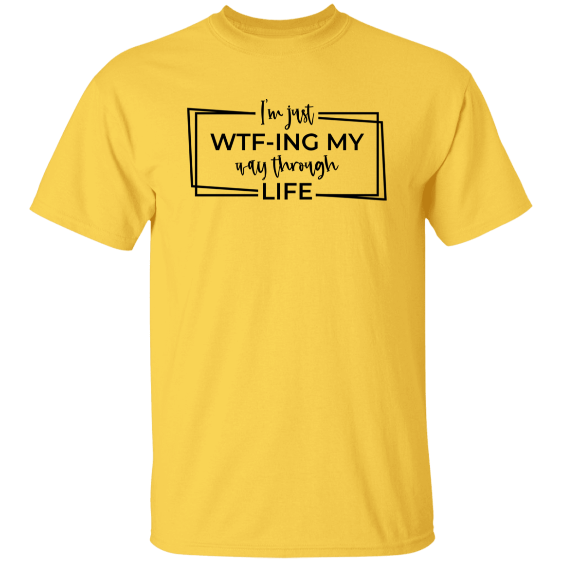 I’M Just Wtf-Ing My Way Through Life G500 5.3 oz. T-Shirt I’M Just Wtf-Ing My Way Through Life G500 5.3 oz. T-Shirt
