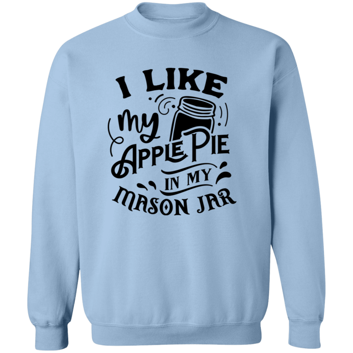 I Like My Apple Pie G180 Crewneck Pullover Sweatshirt I Like My Apple Pie G180 Crewneck Pullover Sweatshirt