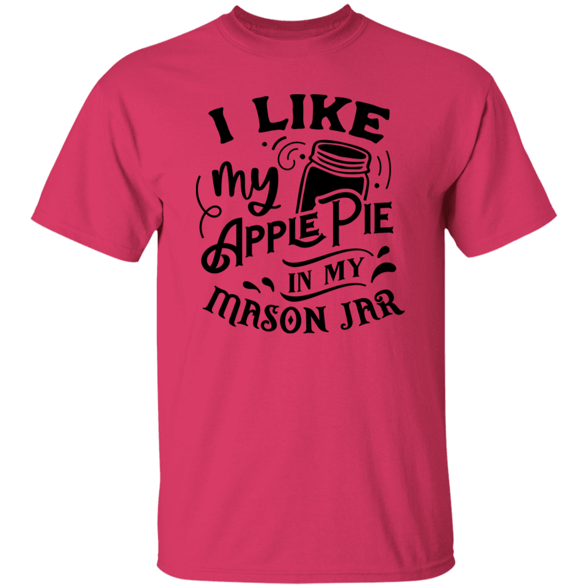 I Like My Apple Pie G500 5.3 oz. T-Shirt I Like My Apple Pie G500 5.3 oz. T-Shirt