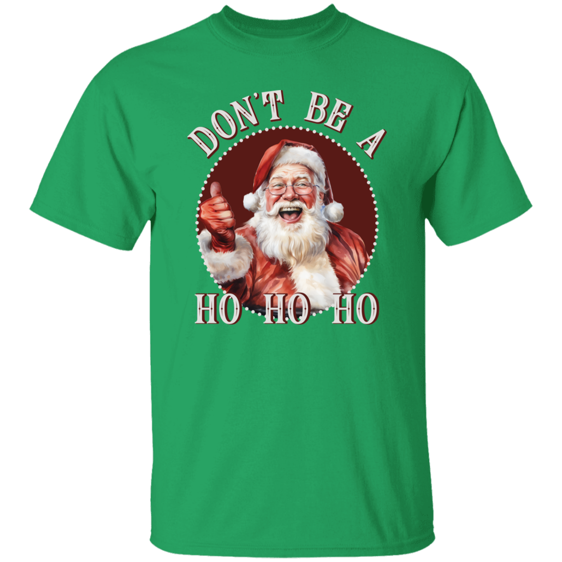Don'T Be A Ho Ho Ho G500 5.3 oz. T-Shirt Don'T Be A Ho Ho Ho G500 5.3 oz. T-Shirt