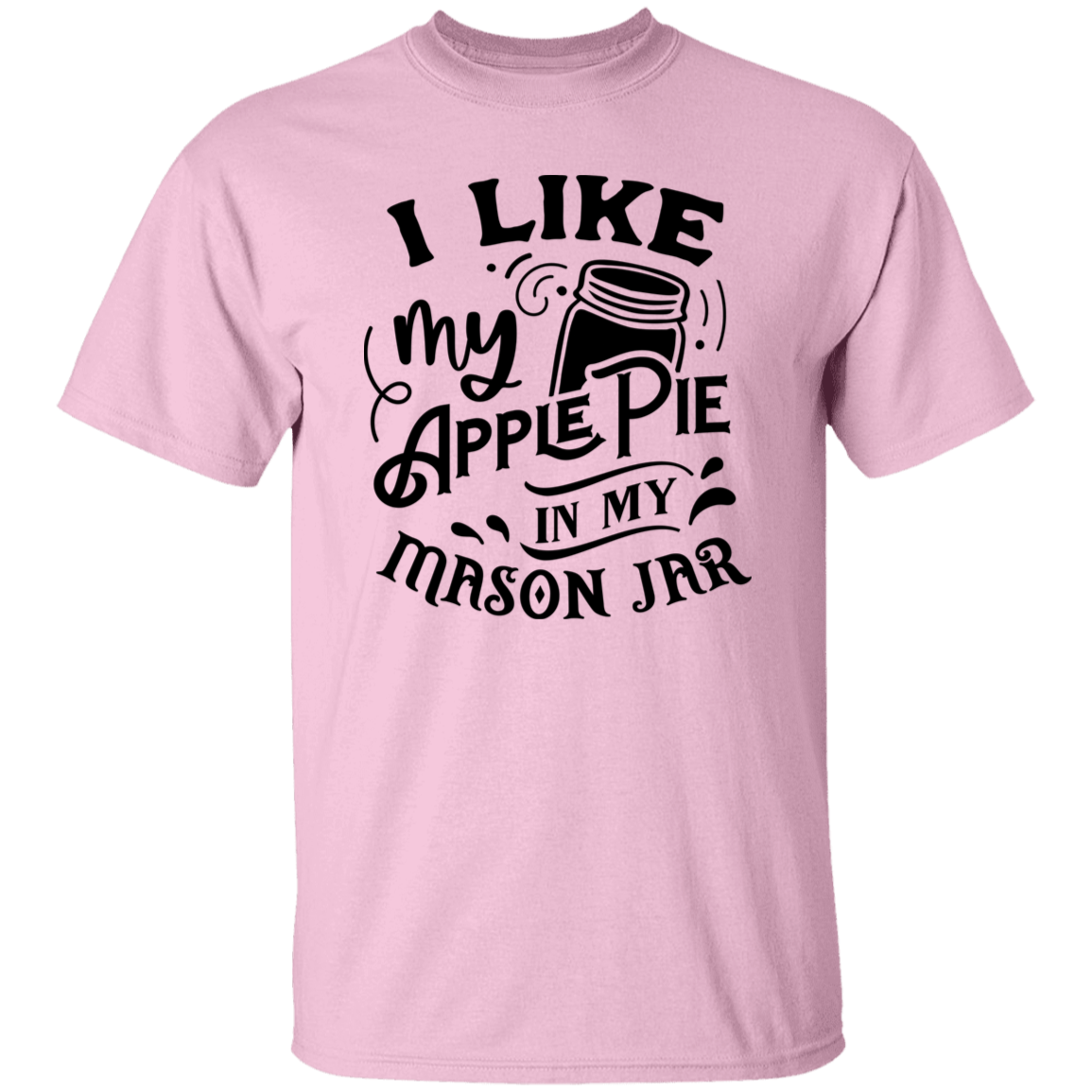 I Like My Apple Pie G500 5.3 oz. T-Shirt I Like My Apple Pie G500 5.3 oz. T-Shirt