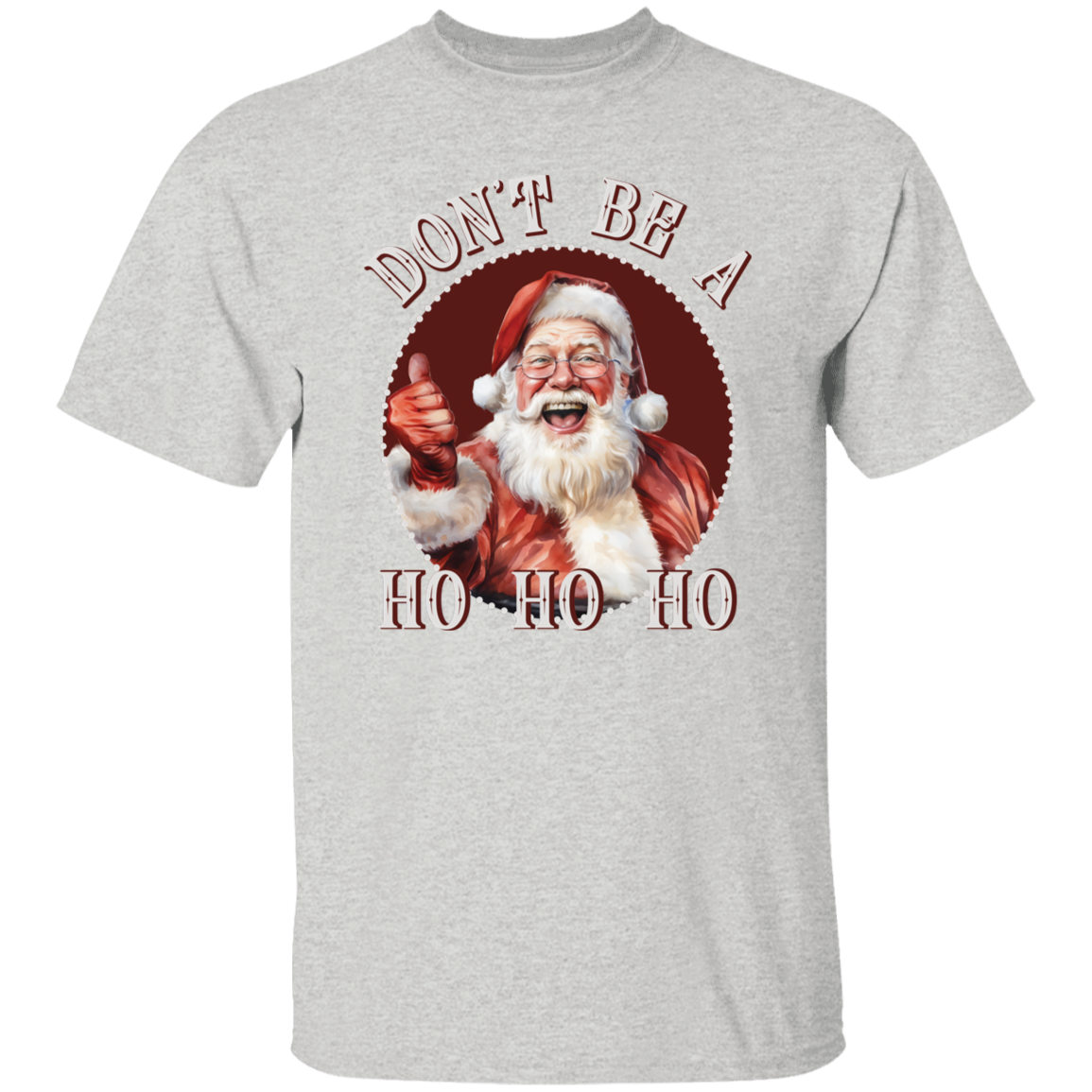 Don'T Be A Ho Ho Ho G500 5.3 oz. T-Shirt Don'T Be A Ho Ho Ho G500 5.3 oz. T-Shirt