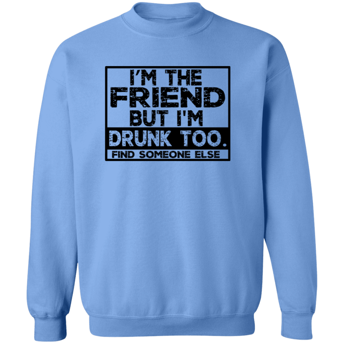 Im The Friend Too Drink G180 Crewneck Pullover Sweatshirt Im The Friend Too Drink G180 Crewneck Pullover Sweatshirt