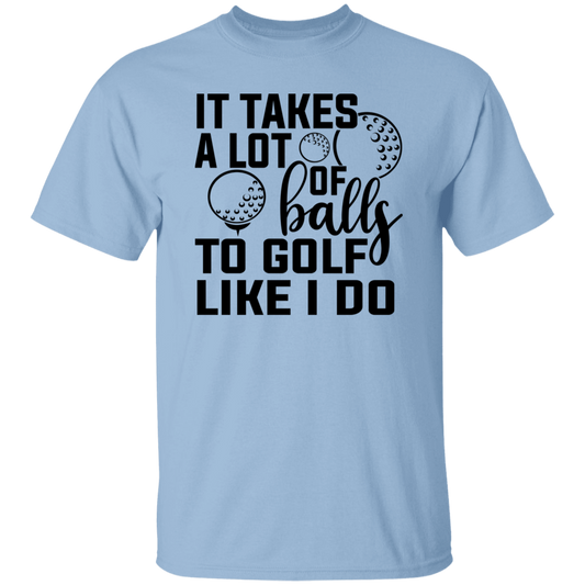 It takes a lot of balls 1 G500 5.3 oz. T-Shirt