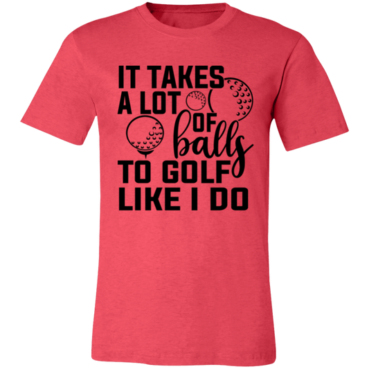 It takes a lot of balls 1 3001C Unisex Jersey Short-Sleeve T-Shirt