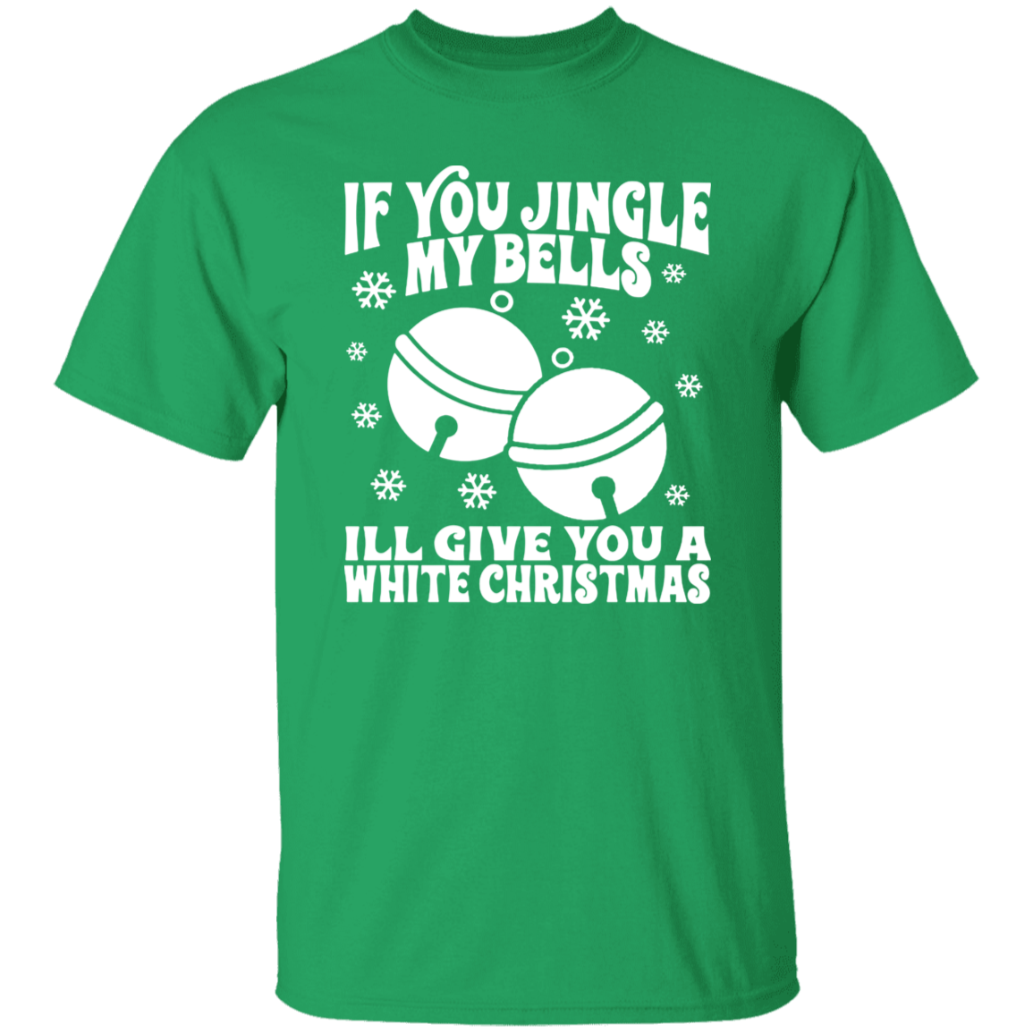If You Jingle My Bells G500 5.3 oz. T-Shirt If You Jingle My Bells G500 5.3 oz. T-Shirt