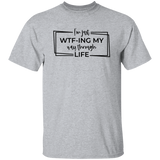 I’M Just Wtf-Ing My Way Through Life G500 5.3 oz. T-Shirt I’M Just Wtf-Ing My Way Through Life G500 5.3 oz. T-Shirt