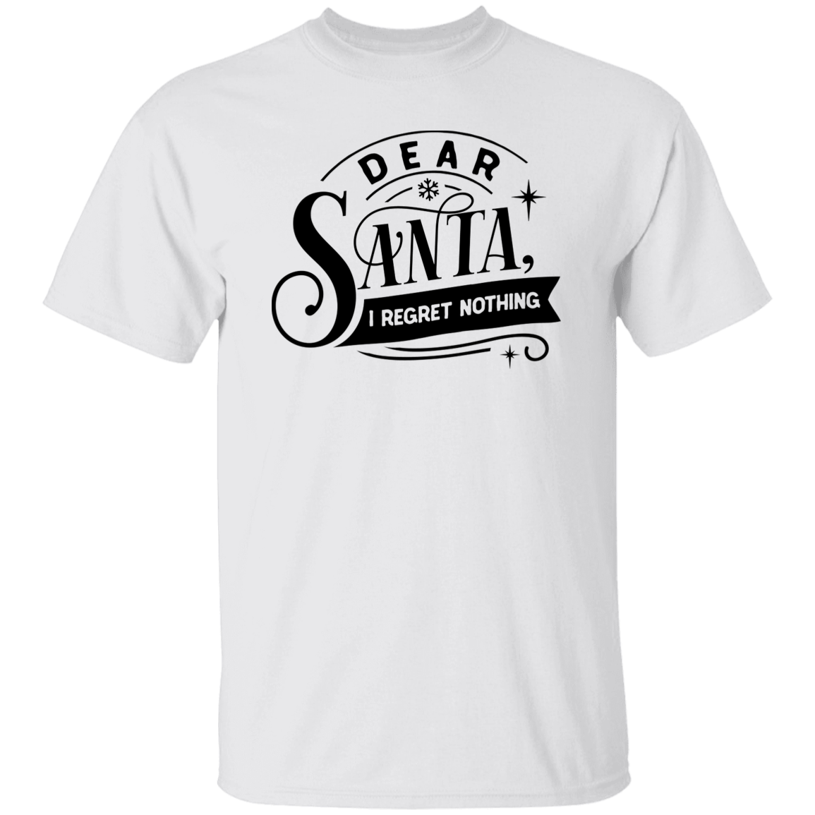 Dear Santa I Regret Nothing G500 5.3 oz. T-Shirt Dear Santa I Regret Nothing G500 5.3 oz. T-Shirt