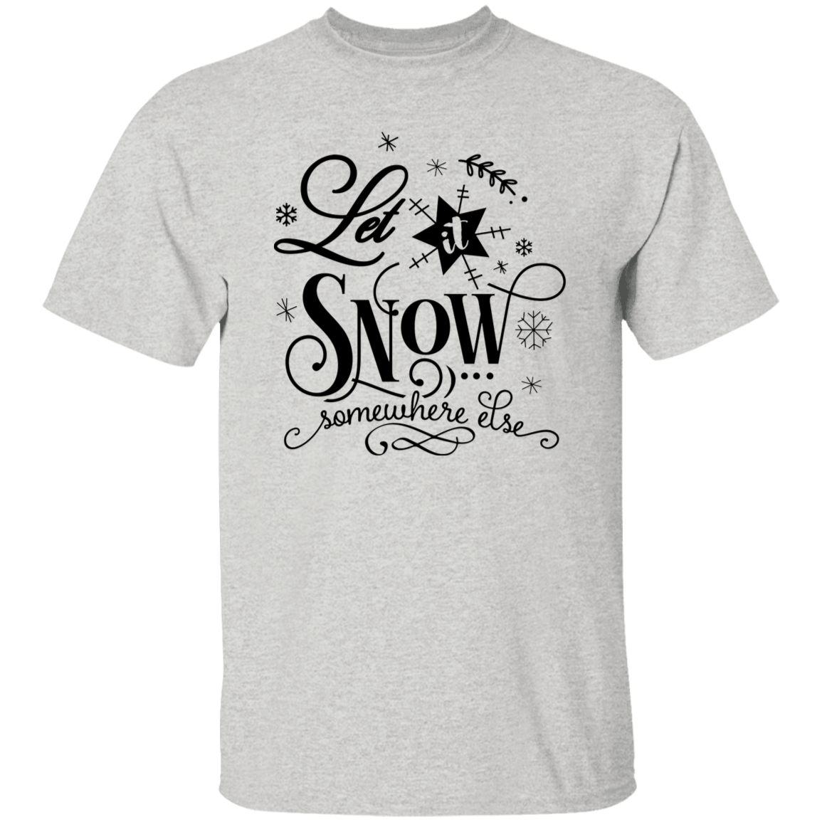 Let It Snow Somewhere Else G500 5.3 oz. T-Shirt Let It Snow Somewhere Else G500 5.3 oz. T-Shirt
