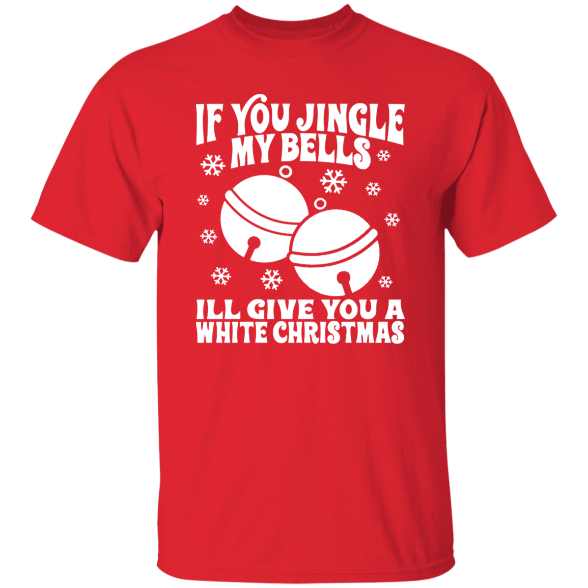 If You Jingle My Bells G500 5.3 oz. T-Shirt If You Jingle My Bells G500 5.3 oz. T-Shirt