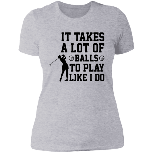 It takes a lot of balls NL3900 Ladies' Boyfriend T-Shirt