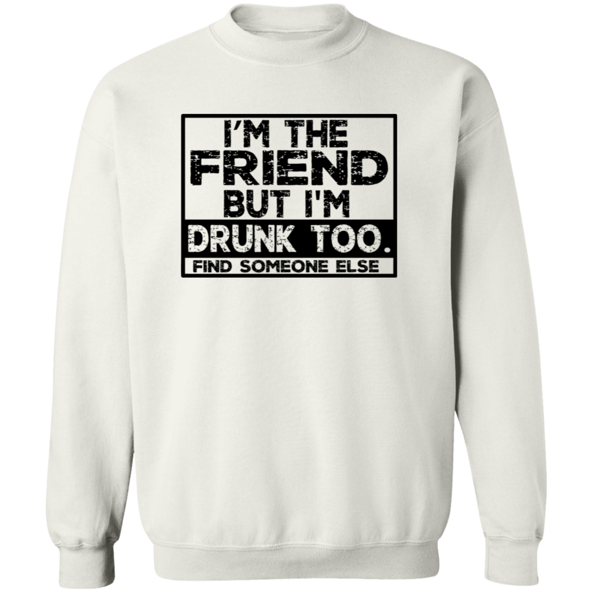 Im The Friend Too Drink G180 Crewneck Pullover Sweatshirt Im The Friend Too Drink G180 Crewneck Pullover Sweatshirt