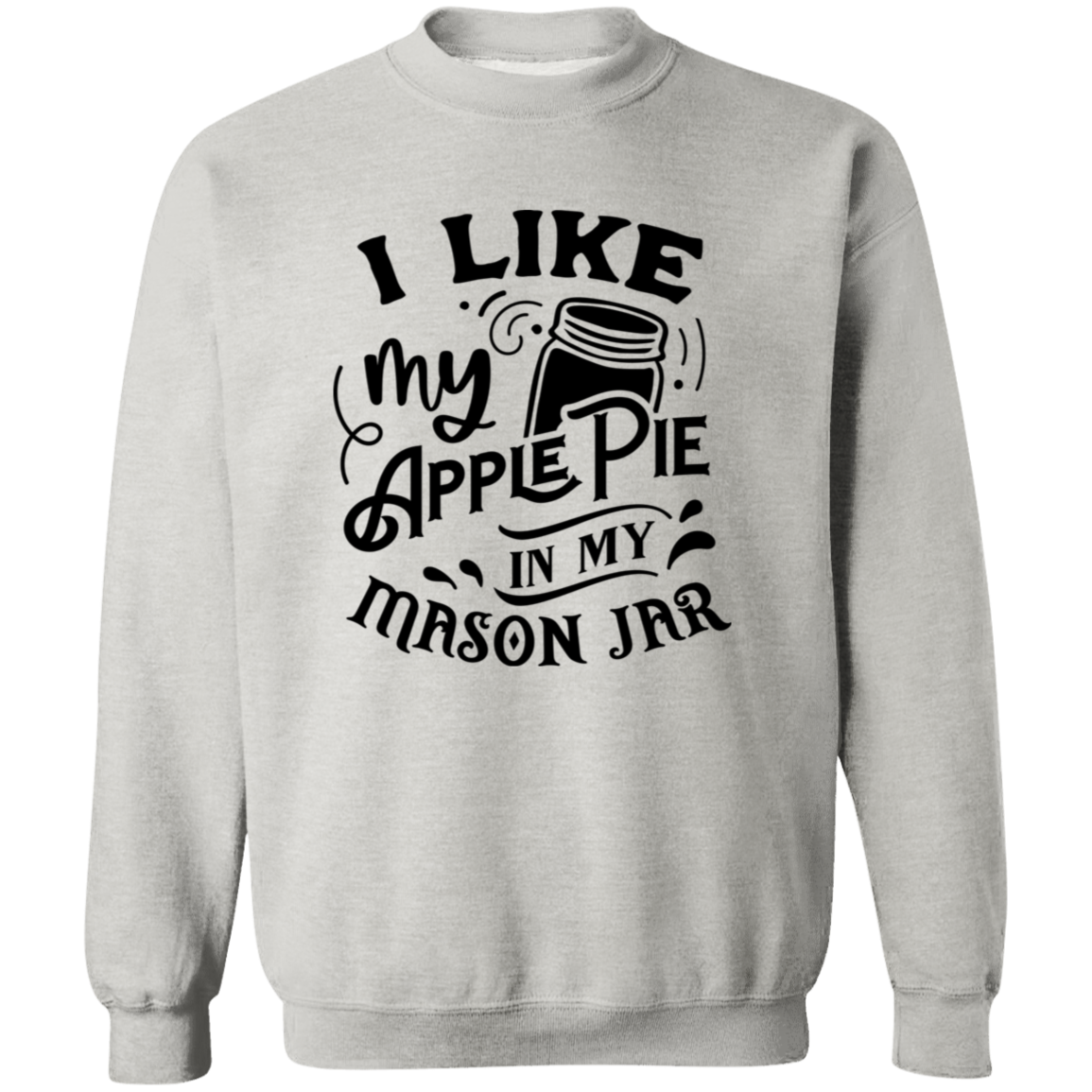 I Like My Apple Pie G180 Crewneck Pullover Sweatshirt I Like My Apple Pie G180 Crewneck Pullover Sweatshirt