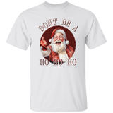 Don'T Be A Ho Ho Ho G500 5.3 oz. T-Shirt Don'T Be A Ho Ho Ho G500 5.3 oz. T-Shirt