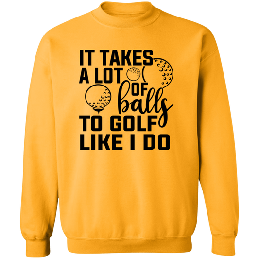 It takes a lot of balls 1 G180 Crewneck Pullover Sweatshirt