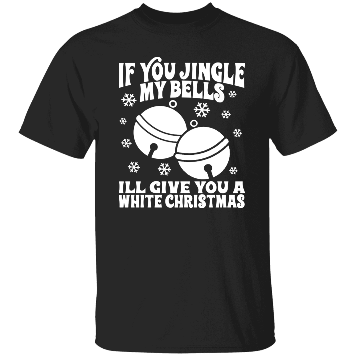 If You Jingle My Bells G500 5.3 oz. T-Shirt If You Jingle My Bells G500 5.3 oz. T-Shirt