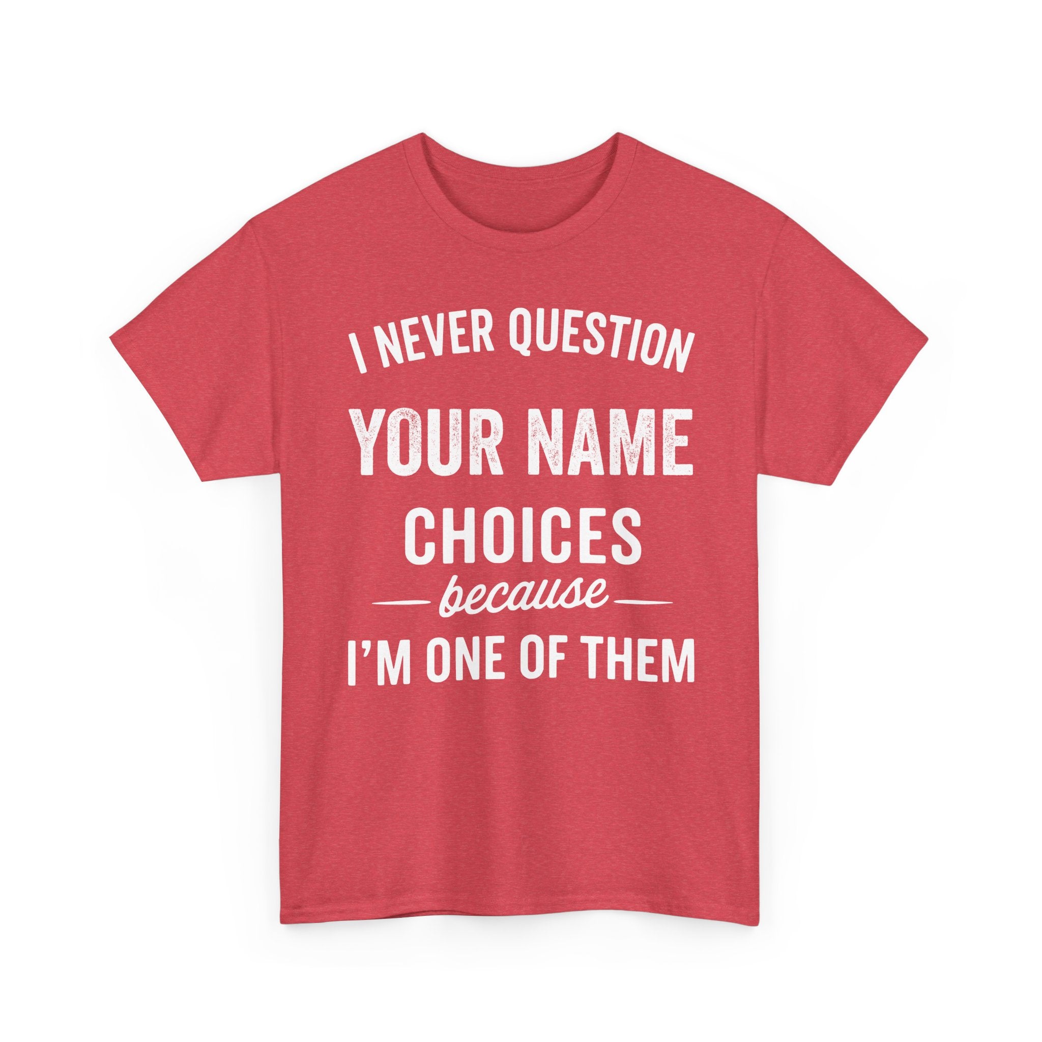 I Never Question NAME Basic T-Shirt - Unisex Personalized